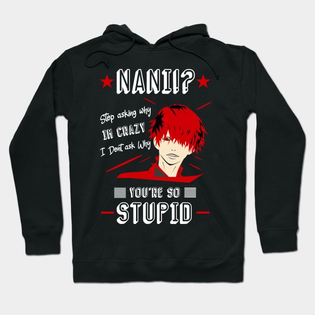 NANI Stop asking why i'm crazy i dont ask you why you're stupid color 2 Hoodie by HCreatives